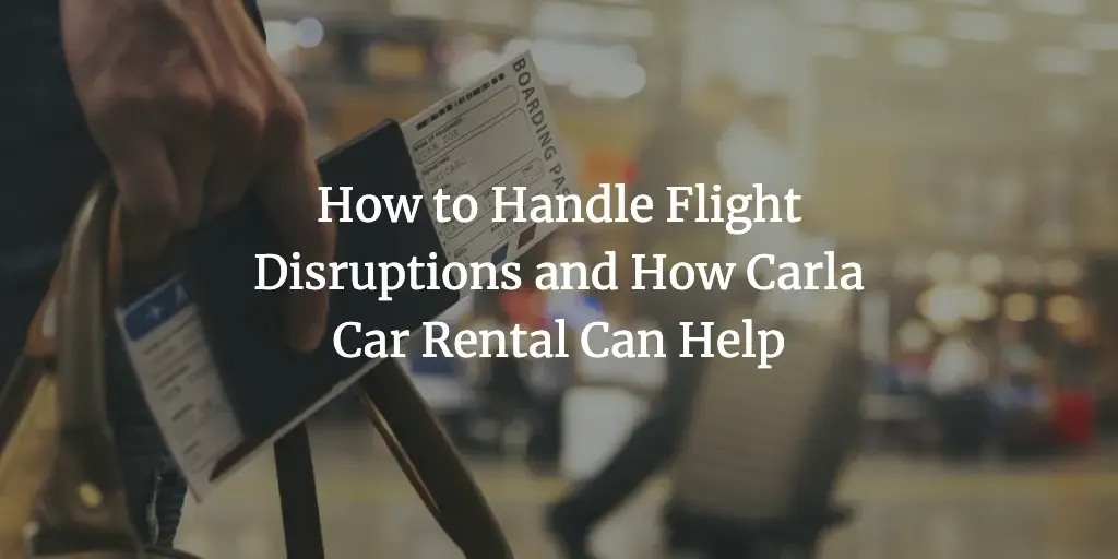 How to Handle Flight Disruptions and How Carla Car Rental Can Help