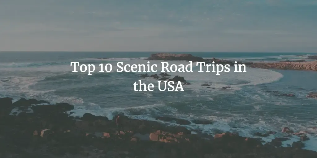Top 10 Scenic Road Trips in the USA