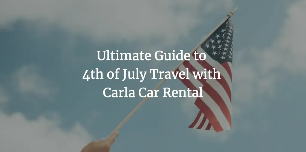 Ultimate Guide to 4th of July Travel with Carla Car Rental