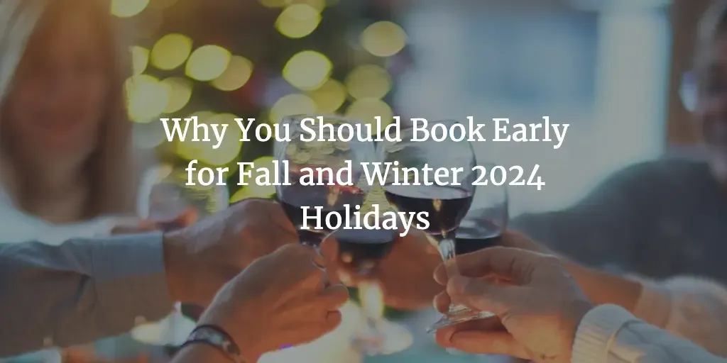 Why You Should Book Early for Fall and Winter 2024 Holidays